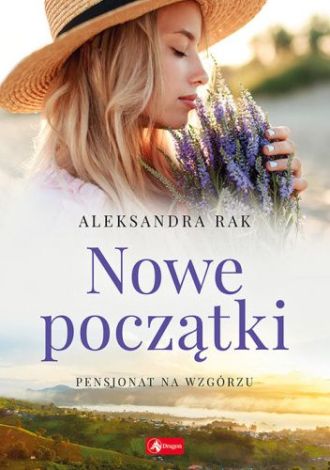 Aleksandra Rak. Nowe początki. Pensjonat na wzgórzu (tom 3)